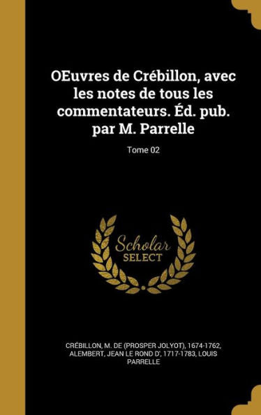 Oeuvres De Crébillon, Avec Les Notes De Tous Les Commentateurs. Éd. Pub. Par M. Parrelle; Tome 02 (French Edition)