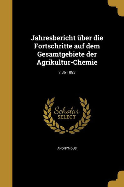 Jahresbericht Über Die Fortschritte Auf Dem Gesamtgebiete Der Agrikultur-Chemie; V.36 1893 (German Edition)