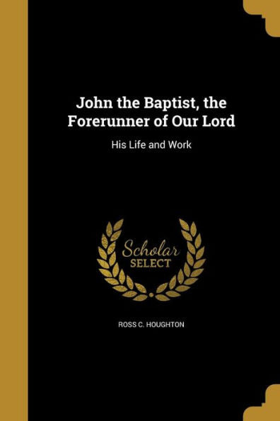 John The Baptist, The Forerunner Of Our Lord