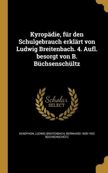 Kyropädie, Für Den Schulgebrauch Erklärt Von Ludwig Breitenbach. 4. Aufl. Besorgt Von B. Büchsenschültz (German Edition)