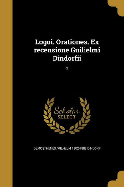 Logoi. Orationes. Ex Recensione Guilielmi Dindorfii; 2 (Greek Edition)