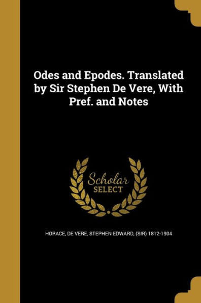 Odes And Epodes. Translated By Sir Stephen De Vere, With Pref. And Notes
