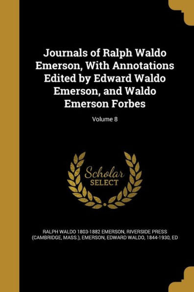 Journals Of Ralph Waldo Emerson, With Annotations Edited By Edward Waldo Emerson, And Waldo Emerson Forbes; Volume 8