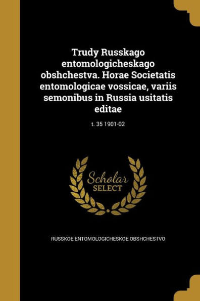 Trudy Russkago Entomologicheskago Obshchestva. Horae Societatis Entomologicae Vossicae, Variis Semonibus In Russia Usitatis Editae; T. 35 1901-02 (Russian Edition)