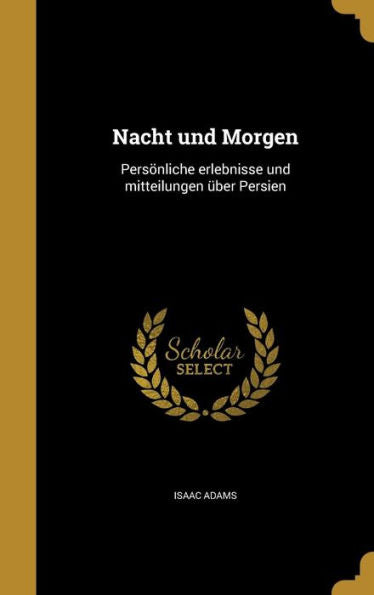 Nacht Und Morgen: Persönliche Erlebnisse Und Mitteilungen Über Persien (German Edition)
