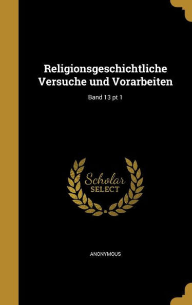 Religionsgeschichtliche Versuche Und Vorarbeiten; Band 13 Pt 1 (German Edition)
