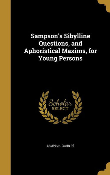 Sampson'S Sibylline Questions, And Aphoristical Maxims, For Young Persons