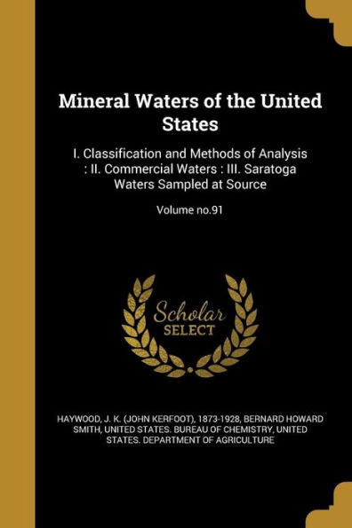 Mineral Waters Of The United States: I. Classification And Methods Of Analysis: Ii. Commercial Waters: Iii. Saratoga Waters Sampled At Source; Volume No.91
