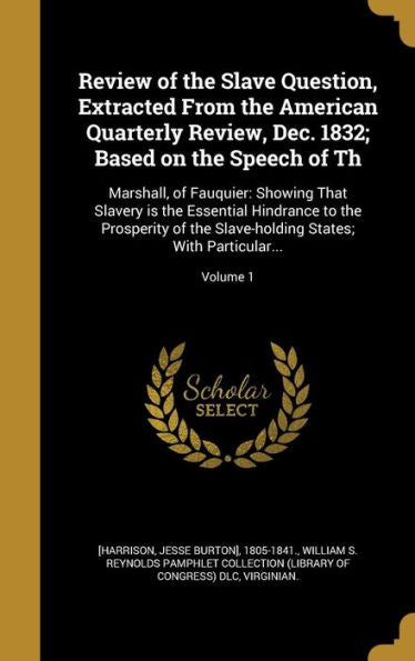 Review Of The Slave Question, Extracted From The American Quarterly Review, Dec. 1832; Based On The Speech Of Th: Marshall, Of Fauquier: Showing That ... States; With Particular...; Volume 1