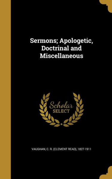 Sermons; Apologetic, Doctrinal And Miscellaneous