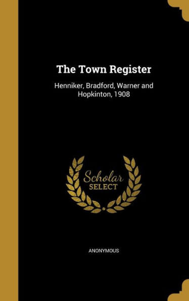 The Town Register: Henniker, Bradford, Warner And Hopkinton, 1908