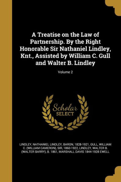 A Treatise On The Law Of Partnership. By The Right Honorable Sir Nathaniel Lindley, Knt., Assisted By William C. Gull And Walter B. Lindley; Volume 2