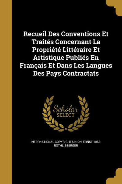 Recueil Des Conventions Et Traités Concernant La Propriété Littéraire Et Artistique Publiés En Français Et Dans Les Langues Des Pays Contractats