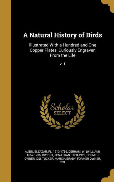 A Natural History Of Birds: Illustrated With A Hundred And One Copper Plates, Curiously Engraven From The Life; V. 1