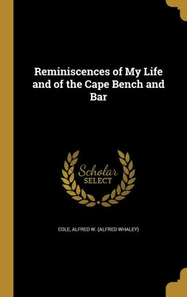 Reminiscences Of My Life And Of The Cape Bench And Bar