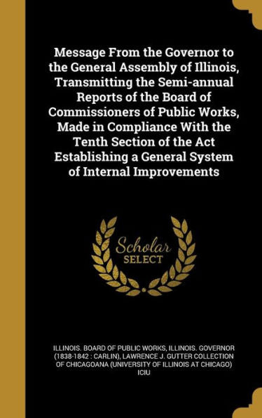 Message From The Governor To The General Assembly Of Illinois, Transmitting The Semi-Annual Reports Of The Board Of Commissioners Of Public Works, ... A General System Of Internal Improvements