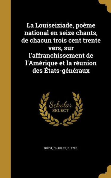 La Louiseiziade, Poème National En Seize Chants, De Chacun Trois Cent Trente Vers, Sur L'Affranchissement De L'Amérique Et La Réunion Des États-Généraux (French Edition)