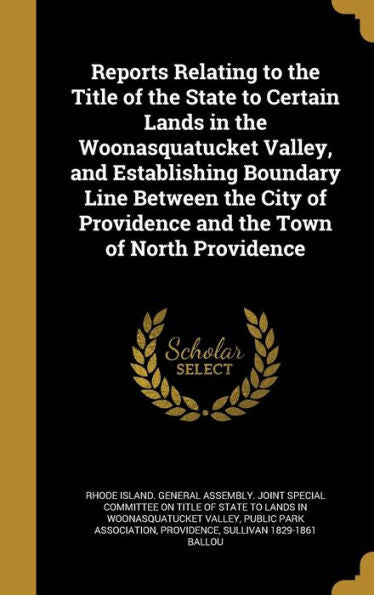 Reports Relating To The Title Of The State To Certain Lands In The Woonasquatucket Valley, And Establishing Boundary Line Between The City Of Providence And The Town Of North Providence