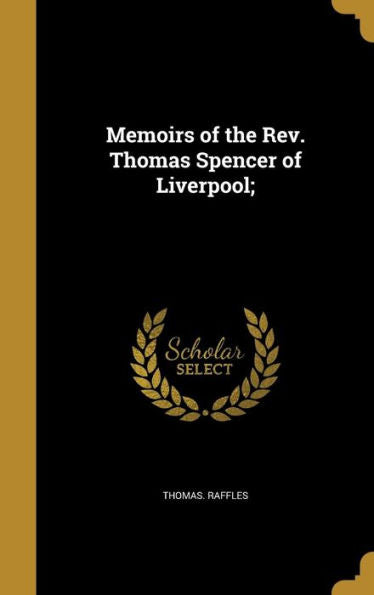 Memoirs Of The Rev. Thomas Spencer Of Liverpool;