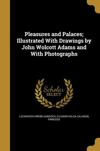 Pleasures And Palaces; Illustrated With Drawings By John Wolcott Adams And With Photographs