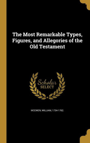 The Most Remarkable Types, Figures, And Allegories Of The Old Testament