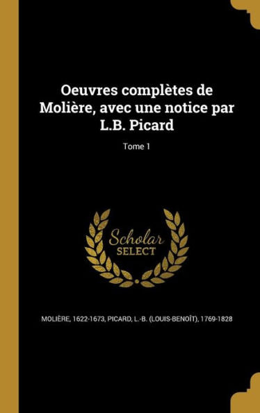 Oeuvres Complètes De Molière, Avec Une Notice Par L.B. Picard; Tome 1 (French Edition)