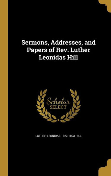Sermons, Addresses, And Papers Of Rev. Luther Leonidas Hill