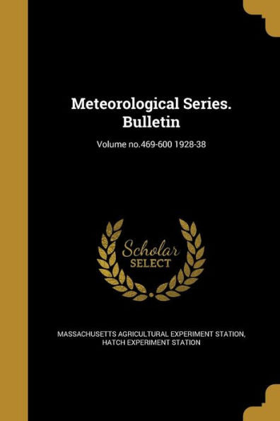 Meteorological Series. Bulletin; Volume No.469-600 1928-38