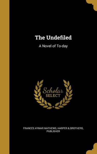 The Undefiled: A Novel Of To-Day