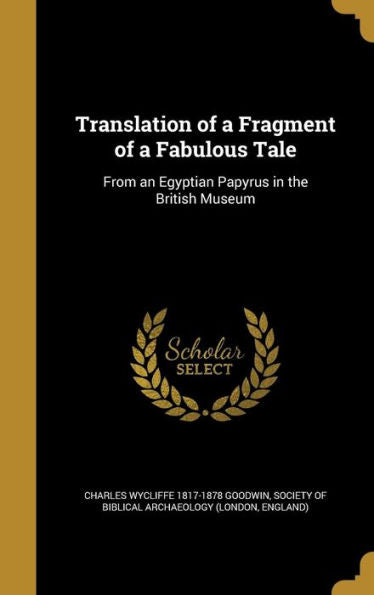Translation Of A Fragment Of A Fabulous Tale: From An Egyptian Papyrus In The British Museum