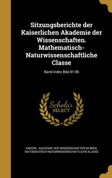 Sitzungsberichte Der Kaiserlichen Akademie Der Wissenschaften. Mathematisch-Naturwissenschaftliche Classe; Band Index Bde.91-96 (German Edition)