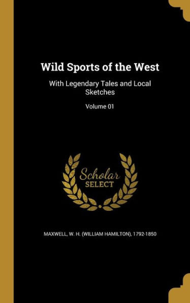 Wild Sports Of The West: With Legendary Tales And Local Sketches; Volume 01