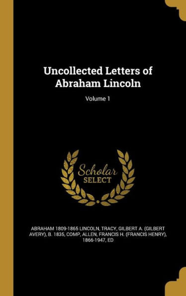Uncollected Letters Of Abraham Lincoln; Volume 1