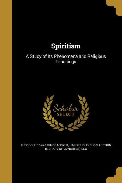 Spiritism: A Study Of Its Phenomena And Religious Teachings