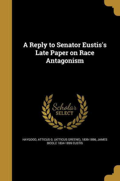 A Reply To Senator Eustis'S Late Paper On Race Antagonism