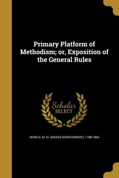 Primary Platform Of Methodism; Or, Exposition Of The General Rules