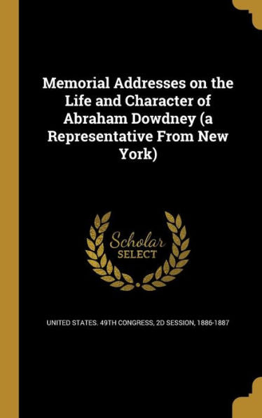 Memorial Addresses On The Life And Character Of Abraham Dowdney (A Representative From New York)