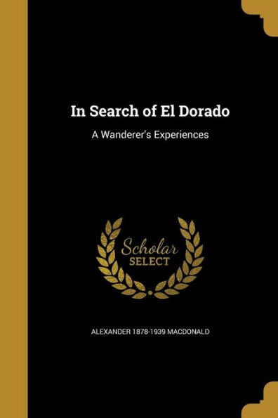 In Search Of El Dorado: A Wanderer'S Experiences