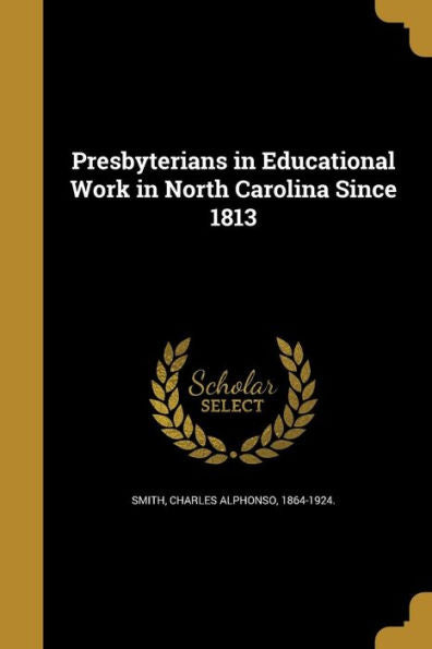 Presbyterians In Educational Work In North Carolina Since 1813