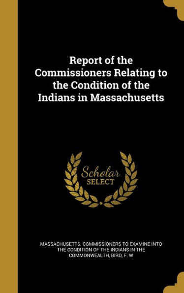 Report Of The Commissioners Relating To The Condition Of The Indians In Massachusetts