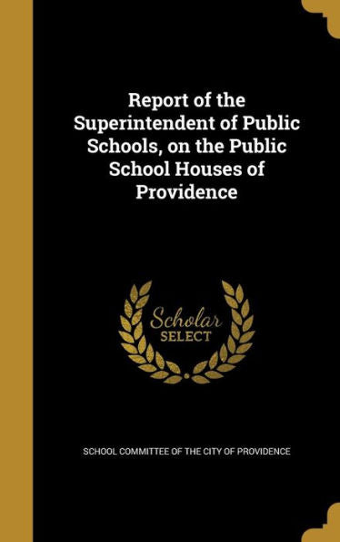 Report Of The Superintendent Of Public Schools, On The Public School Houses Of Providence