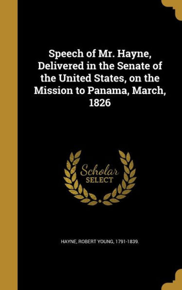 Speech Of Mr. Hayne, Delivered In The Senate Of The United States, On The Mission To Panama, March, 1826