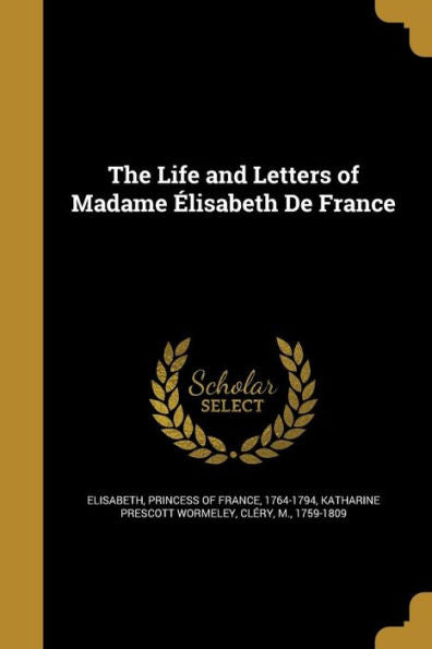 The Life And Letters Of Madame ?lisabeth De France