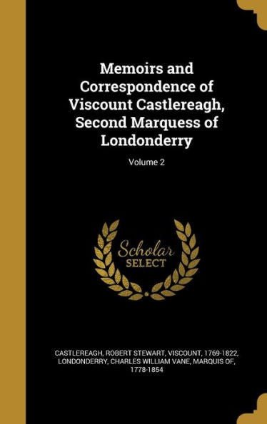 Memoirs And Correspondence Of Viscount Castlereagh, Second Marquess Of Londonderry; Volume 2