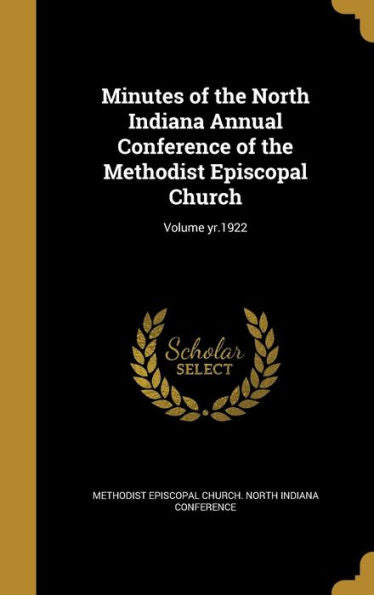 Minutes Of The North Indiana Annual Conference Of The Methodist Episcopal Church; Volume Yr.1922