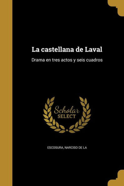 La Castellana De Laval: Drama En Tres Actos Y Seis Cuadros (Spanish Edition)