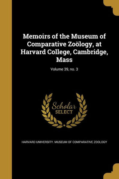 Memoirs Of The Museum Of Comparative Zoölogy, At Harvard College, Cambridge, Mass; Volume 39, No. 3