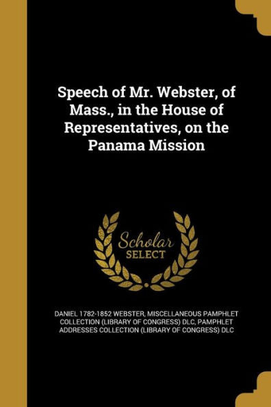Speech Of Mr. Webster, Of Mass., In The House Of Representatives, On The Panama Mission