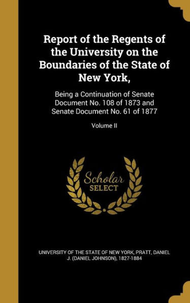 Report Of The Regents Of The University On The Boundaries Of The State Of New York,: Being A Continuation Of Senate Document No. 108 Of 1873 And Senate Document No. 61 Of 1877; Volume Ii
