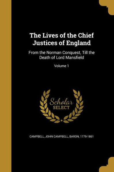 The Lives Of The Chief Justices Of England: From The Norman Conquest, Till The Death Of Lord Mansfield; Volume 1